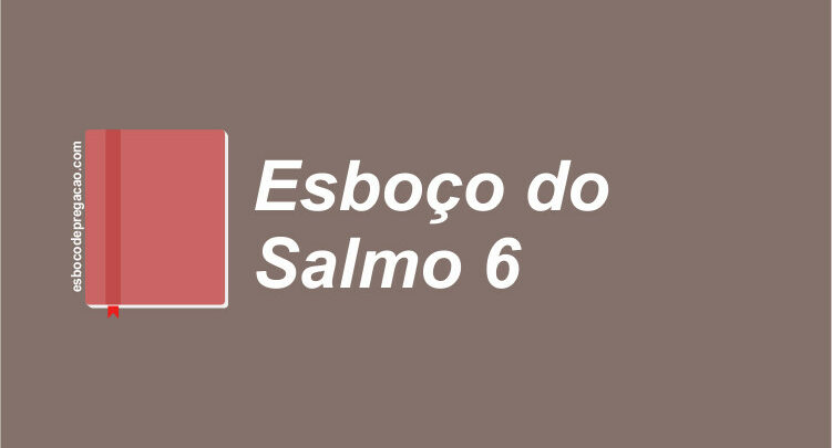 Salmo 6 esboço de pregação